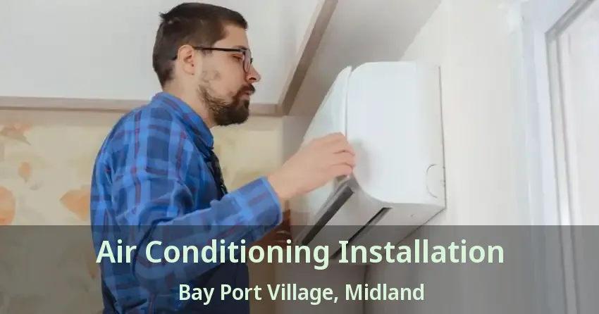 Air Conditioning Installation Bay Port Village, Midland - ON